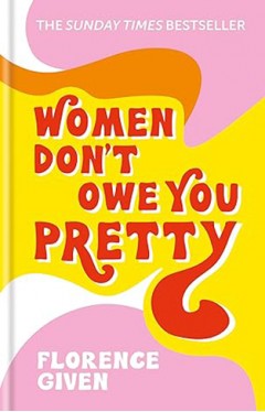 Women Don't Owe You Pretty - The Debut Book from Florence Given